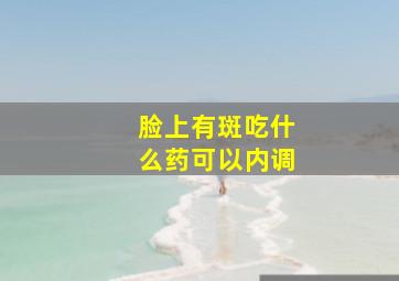 脸上有斑吃什么药可以内调