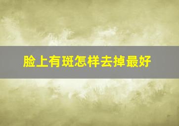 脸上有斑怎样去掉最好