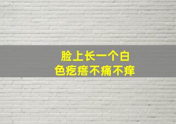 脸上长一个白色疙瘩不痛不痒