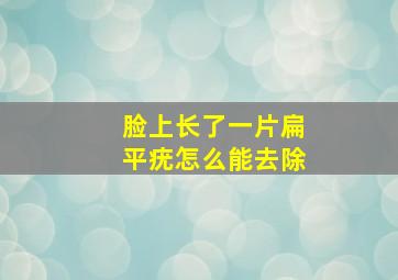 脸上长了一片扁平疣怎么能去除