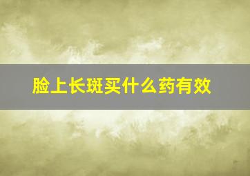 脸上长斑买什么药有效