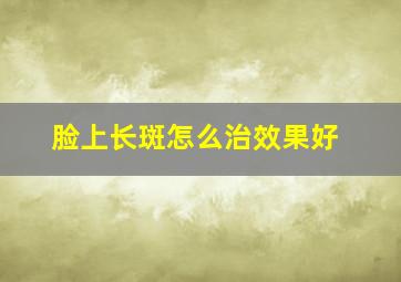 脸上长斑怎么治效果好