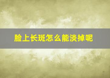 脸上长斑怎么能淡掉呢