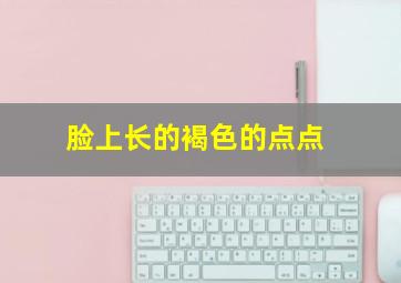 脸上长的褐色的点点