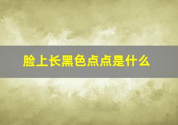 脸上长黑色点点是什么