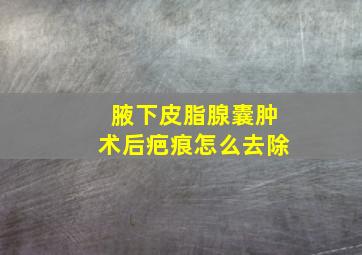 腋下皮脂腺囊肿术后疤痕怎么去除