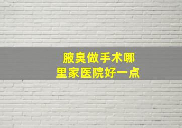 腋臭做手术哪里家医院好一点