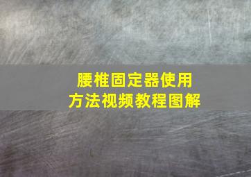 腰椎固定器使用方法视频教程图解