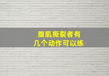 腹肌撕裂者有几个动作可以练