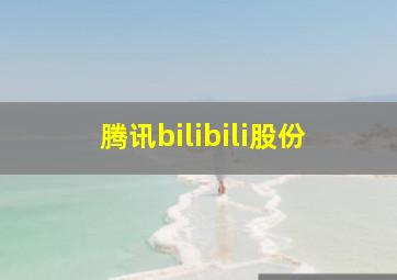 腾讯bilibili股份