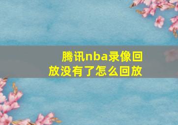 腾讯nba录像回放没有了怎么回放