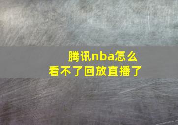 腾讯nba怎么看不了回放直播了