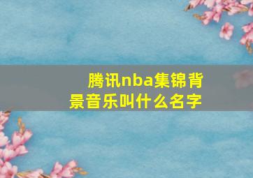 腾讯nba集锦背景音乐叫什么名字