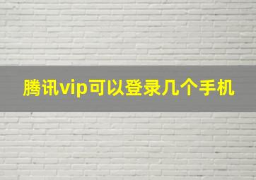 腾讯vip可以登录几个手机