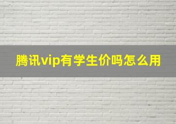 腾讯vip有学生价吗怎么用