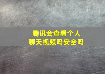 腾讯会查看个人聊天视频吗安全吗