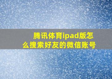 腾讯体育ipad版怎么搜索好友的微信账号