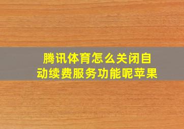 腾讯体育怎么关闭自动续费服务功能呢苹果