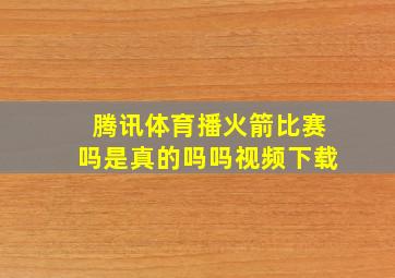 腾讯体育播火箭比赛吗是真的吗吗视频下载