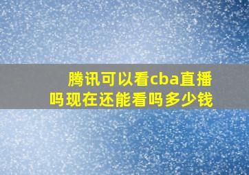 腾讯可以看cba直播吗现在还能看吗多少钱