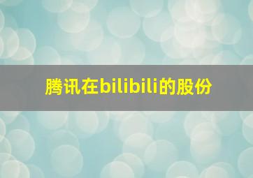 腾讯在bilibili的股份