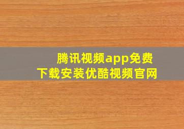 腾讯视频app免费下载安装优酷视频官网