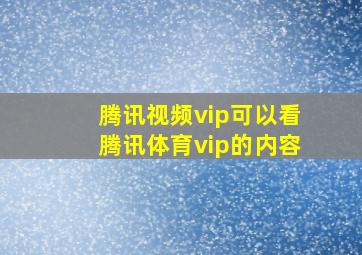 腾讯视频vip可以看腾讯体育vip的内容