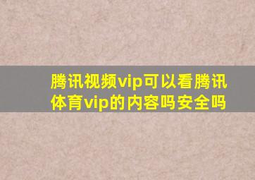 腾讯视频vip可以看腾讯体育vip的内容吗安全吗