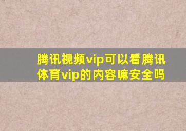 腾讯视频vip可以看腾讯体育vip的内容嘛安全吗