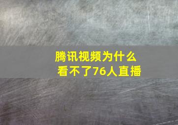 腾讯视频为什么看不了76人直播