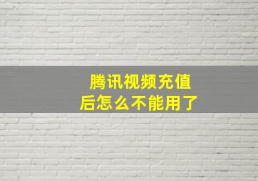 腾讯视频充值后怎么不能用了