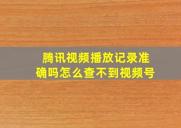 腾讯视频播放记录准确吗怎么查不到视频号