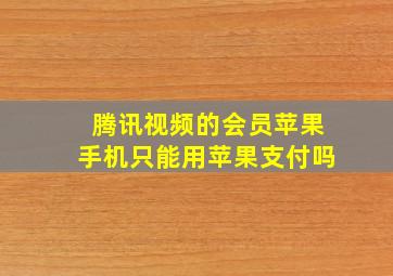 腾讯视频的会员苹果手机只能用苹果支付吗