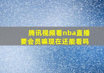 腾讯视频看nba直播要会员嘛现在还能看吗