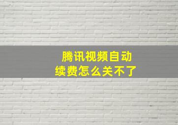 腾讯视频自动续费怎么关不了