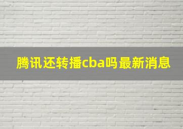 腾讯还转播cba吗最新消息