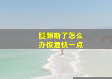 腿踢断了怎么办恢复快一点