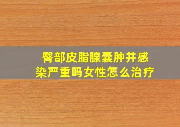 臀部皮脂腺囊肿并感染严重吗女性怎么治疗