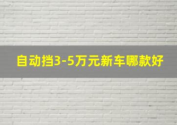 自动挡3-5万元新车哪款好