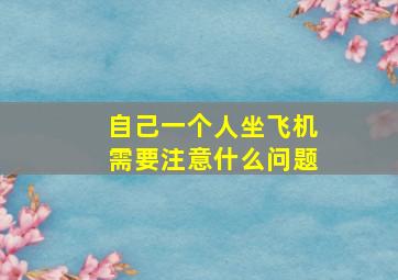 自己一个人坐飞机需要注意什么问题