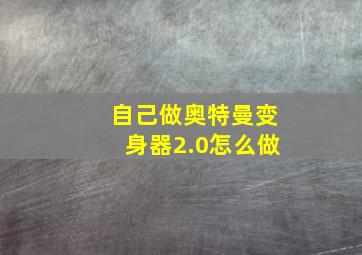 自己做奥特曼变身器2.0怎么做