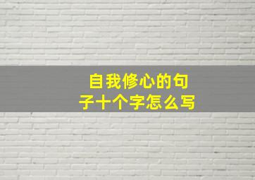 自我修心的句子十个字怎么写