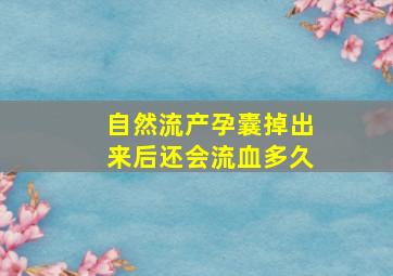 自然流产孕囊掉出来后还会流血多久