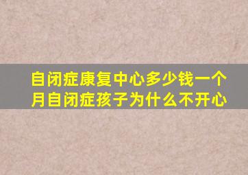 自闭症康复中心多少钱一个月自闭症孩子为什么不开心