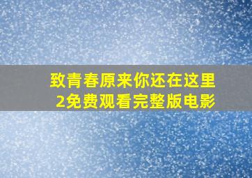 致青春原来你还在这里2免费观看完整版电影