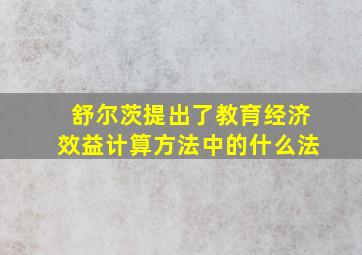 舒尔茨提出了教育经济效益计算方法中的什么法