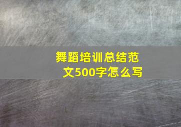 舞蹈培训总结范文500字怎么写