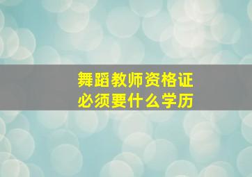 舞蹈教师资格证必须要什么学历