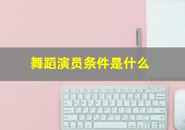 舞蹈演员条件是什么