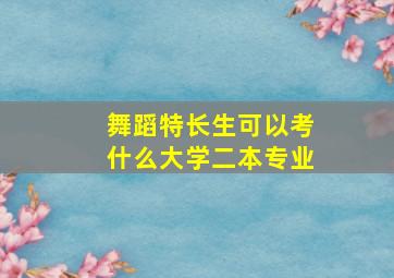 舞蹈特长生可以考什么大学二本专业